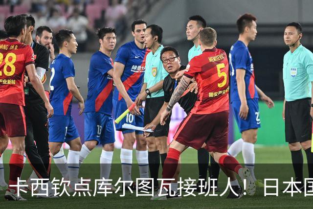卡西钦点库尔图瓦接班人！日本国门引豪门追逐，尤文、巴黎都有意