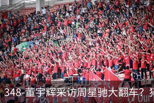 348-董宇辉采访周星驰大翻车？猝不及防被星爷反向“逼问”！