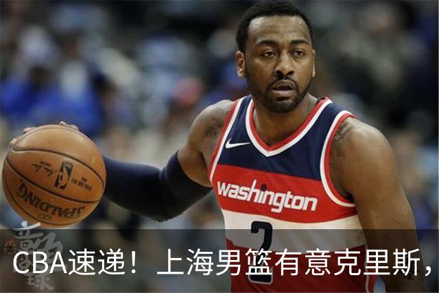CBA速递！上海男篮有意克里斯，李添荣在线回怼质疑，徐杰升任广东男篮队长，杨鸣最新身份出炉
